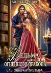 Дари Адриана - Ведьма для огненного дракона, или Ошибка призыва