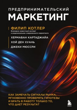 Мюссри Джеки, Хуань Хой Ден, Котлер Филип, Картаджайя Хермаван - Предпринимательский маркетинг. Как замечать сигналы рынка, мгновенно проверять гипотезы и брать в работу только то, что дает результат