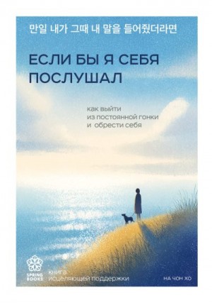 Чон Хо На - Если бы я себя послушал. Как выйти из постоянной гонки и обрести себя