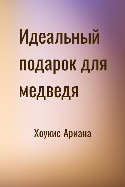 Хоукис Ариана - Идеальный подарок для медведя