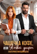 Князева Анна, Мордвинцева Екатерина - Чашечка кофе, или Я твой десерт