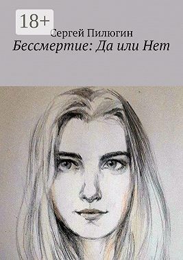 Пилюгин Сергей - Бессмертие: Да или Нет