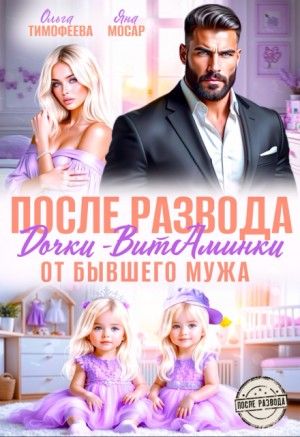 Тимофеева Ольга, Мосар Яна - После развода. Дочки-витаминки от бывшего мужа