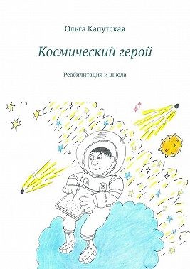 Капутская Ольга - Космический герой. Реабилитация и школа