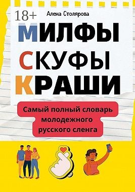 Столярова Алена Викторовна - Милфы, скуфы, краши. Самый полный словарь молодежного русского сленга