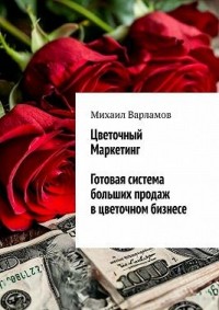 Цветочный маркетинг. Готовая система больших продаж в цветочном бизнесе