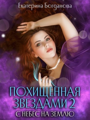 Богданова Екатерина - Похищенная звездами 2. С небес на землю