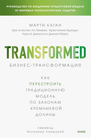 Каган Марти, Хикман Ли, Идиоди Кристиан, Джонс Крис, Мур Джон - Бизнес-трансформация. Как перестроить традиционную модель по законам Кремниевой долины