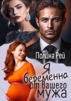 Рей Полина - Я беременна от вашего мужа