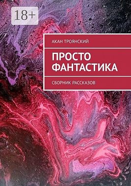 Троянский Акан - Просто фантастика. Сборник рассказов