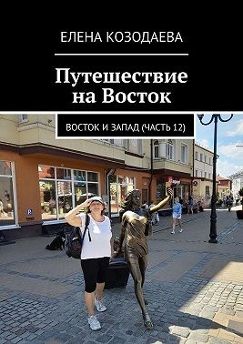 Козодаева Елена - Путешествие на Восток. Восток и Запад (часть 12)
