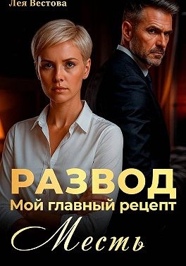Вестова Лея - Развод. Мой главный рецепт – месть