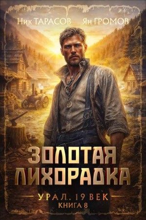 Тарасов Ник, Громов Ян - Золотая лихорадка. Урал. 19 век. Книга 8