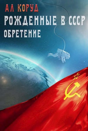 Коруд Ал - Рожденные в СССР. Часть вторая. Обретение