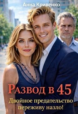 Кривенко Анна - Развод в 45. Двойное предательство переживу назло!