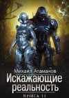 Атаманов Михаил - Искажающие Реальность. Книга 11. Неприемлемая жертва