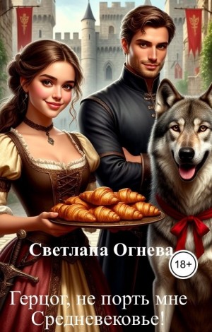 Огнева Светлана - Герцог, не порть мне Средневековье!