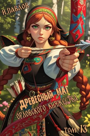 Павлов Игорь - Древесный маг Орловского княжества (том 13)