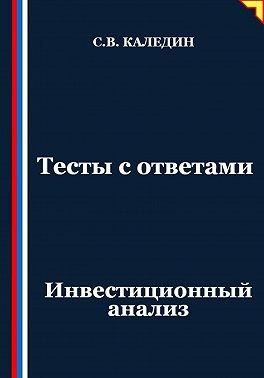 Каледин Сергей В. - Тесты с ответами. Инвестиционный анализ