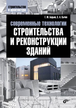 Бадьин Геннадий, Сычев Сергей - Современные технологии строительства и реконструкции зданий