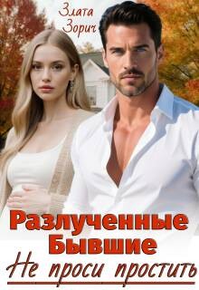 Зорич Злата - Разлученные бывшие. Не проси простить