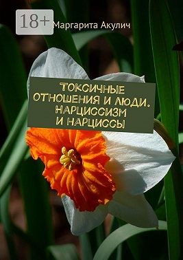 Акулич Маргарита - Токсичные отношения и люди. Нарциссизм и нарциссы