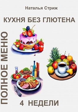 Стриж Наталья - Кухня без глютена: Полное меню 4 недели