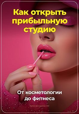 Демиденко Артем - Как открыть прибыльную студию: от косметологии до фитнеса