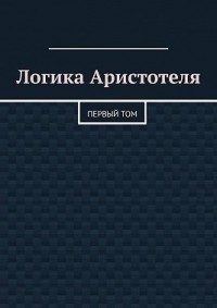 Логика Аристотеля. Первый том