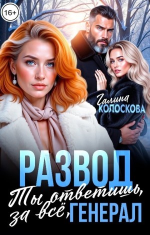 Колоскова Галина - Развод. Ты ответишь за всё, генерал