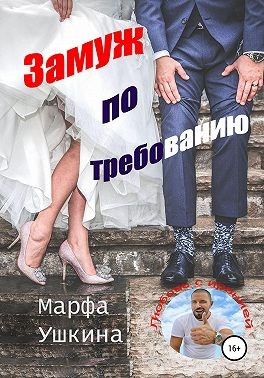 Ушкина Марфа - Замуж по требованию
