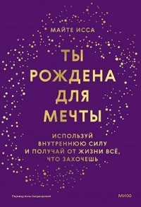 Ты рождена для мечты. Используй внутреннюю силу и получай от жизни всё, что захочешь