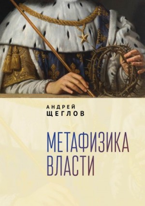 Щеглов Андрей - Метафизика власти