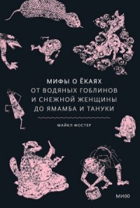 Мифы о ёкаях. От водяных гоблинов и снежной женщины до ямамба и тануки