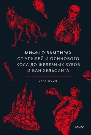 Лекутё Клод - Мифы о вампирах. От упырей и осинового кола до железных зубов и Ван Хельсинга