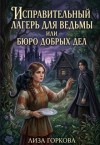 Горкова Елизавета - Исправительный лагерь для ведьмы, или Бюро добрых дел