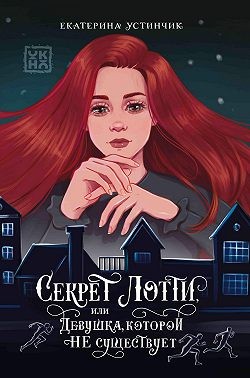 Устинчик Екатерина - Секрет Лотти, или Девушка, которой не существует