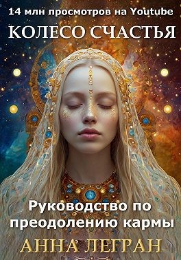 Легран Анна - Колесо счастья: руководство по преодолению кармы