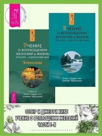 Учение о воплощении желаний в жизнь. Просите – и дано будет вам. Части I-II