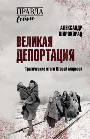 Широкорад Александр - Великая депортация. Трагические итоги Второй мировой