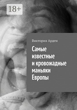 Арден Виктория - Cамые известные и кровожадные маньяки Европы