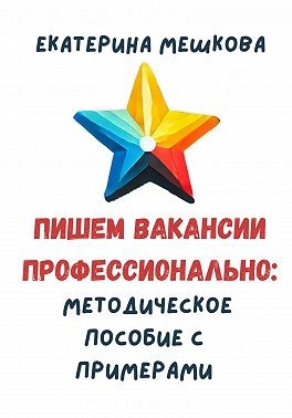Мешкова Екатерина - Пишем вакансии профессионально: методическое пособие с примерами