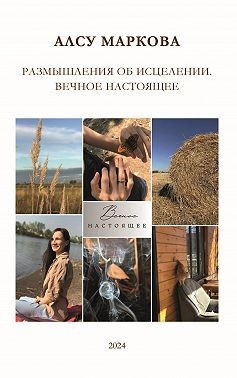Маркова Алсу - Размышления об исцелении. Вечное настоящее