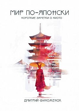 Финоженок Дмитрий - Мир по-японски. Короткие заметки о Киото