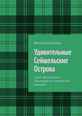 Ильина Наталья - Удивительные Сейшельские Острова. Серия «Удивительное страноведение. Калейдоскоп вопросов»
