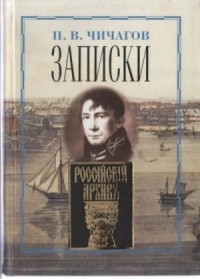 Записки адмирала Чичагова, заключающие то, что он видел и что, по его мнению, знал