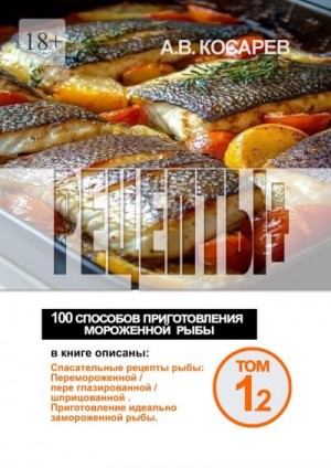 Косарев Анатолий - Рецепты+. 100 способов приготовления мороженной рыбы