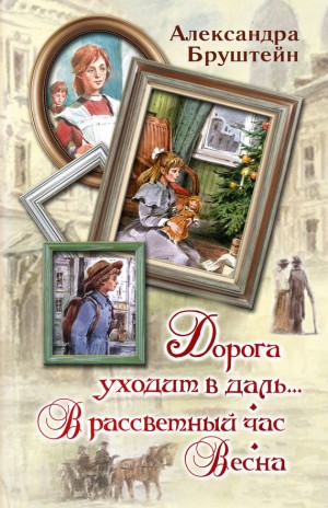Бруштейн Александра - Дорога уходит в даль… В рассветный час. Весна (трилогия)
