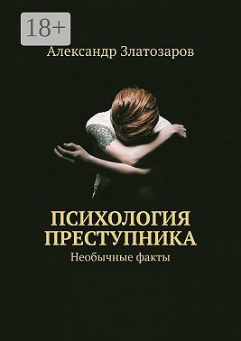 Златозаров Александр - Психология преступника. Необычные факты