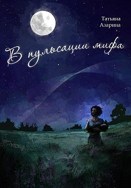 Азарина Татьяна - В пульсации мифа